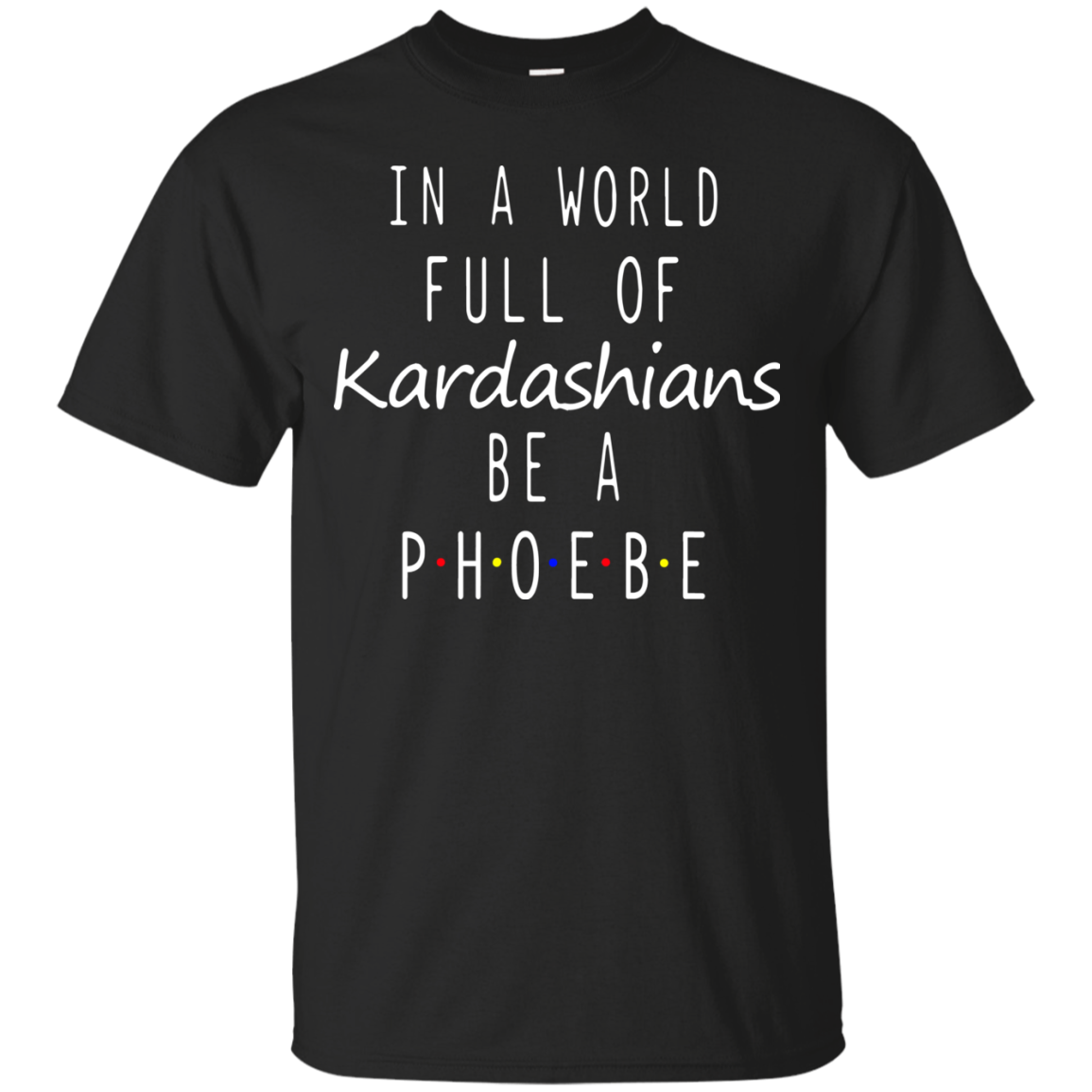 In a World Full of Kardashians Be a Phoebe shirt, hoodie, sweater