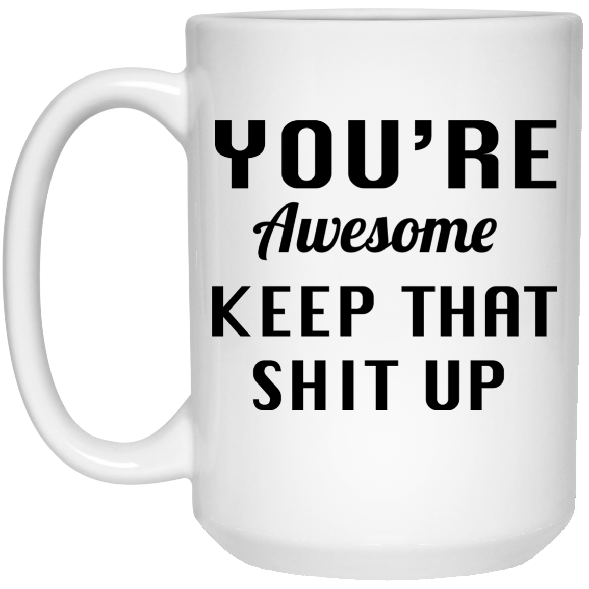 You're Awesome Keep That Shit Up Mugs