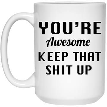 You're Awesome Keep That Shit Up Mugs