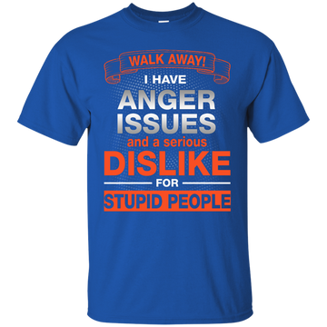 Walk Away I Have Anger Issues Dislike Stupid People shirt