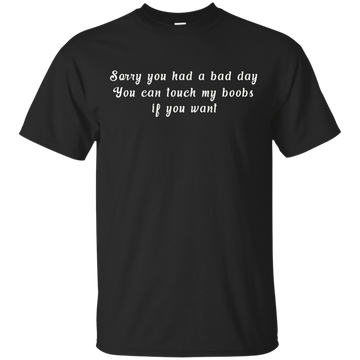 Sorry you had a bad day shirt, tank, racerback