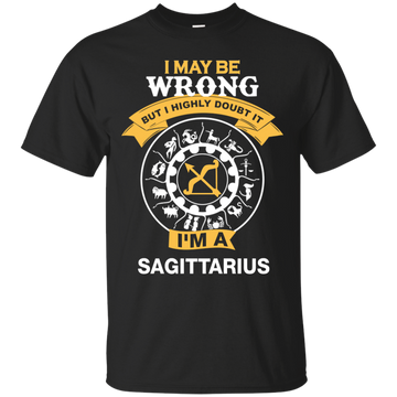 I May Be Wrong But I Highly Doubt It I'm A Sagittarius Shirt, Hoodie, Tank