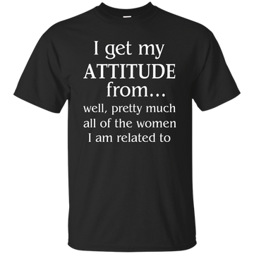 I Get My Attitude From Well Pretty Much All Of The Women Shirt, Hoodie, Tank - ifrogtees