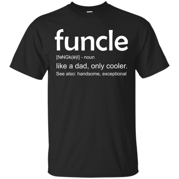 Funcle definition shirt: like a dad, only cooler
