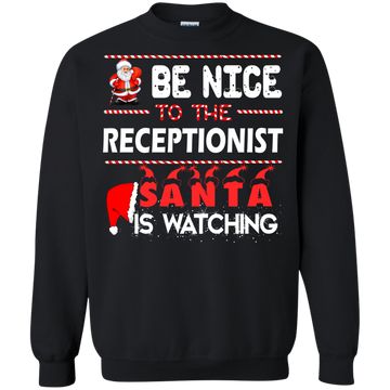 Be nice to the receptionist Santa is watching sweater, shirt