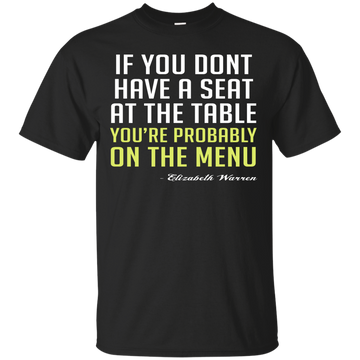 Elizabeth Warren: If you don't have a seat at the table shirt