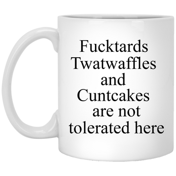 Fucktards twatwaffles and cuntcakes are not tolerated here mugs