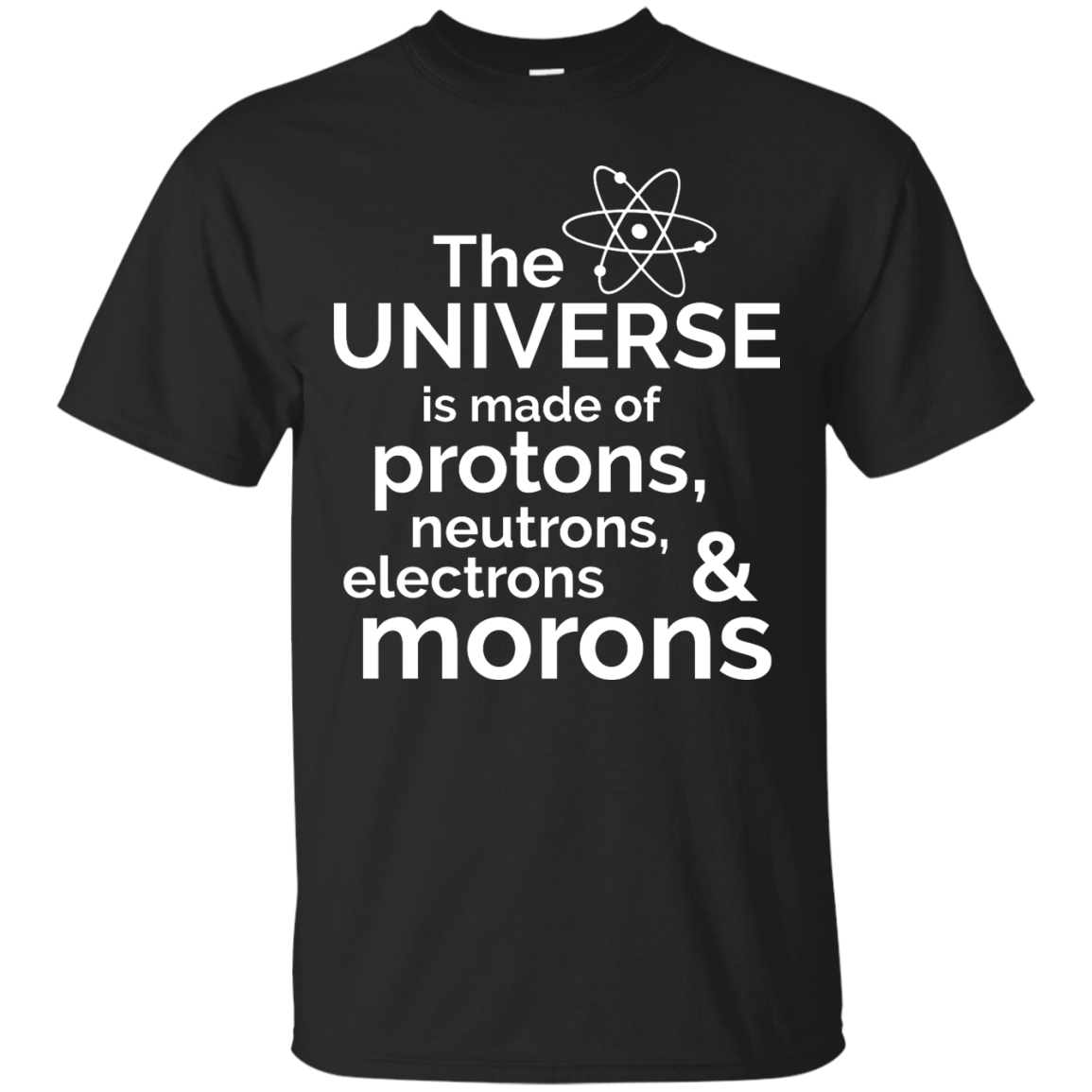 The Universe is made of protons..& morons shirt