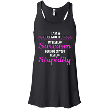 I am a December girl My level of sarcasm depends on your level of Stupidity shirt