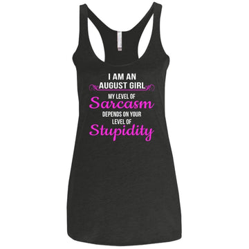 I am an August girl My level of sarcasm depends on your level of Stupidity shirt