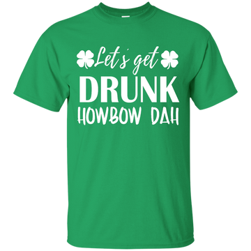 Let's Get Drunk Howbow Dah shirt