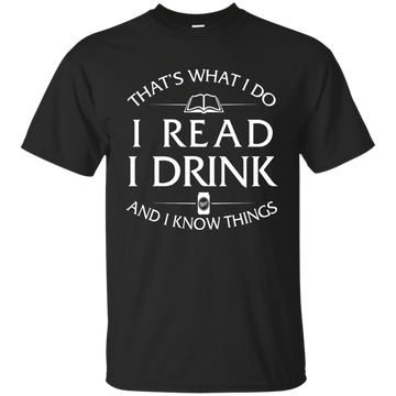 I Read, I Drink and I Know Things Shirt, Hoodie, Tank