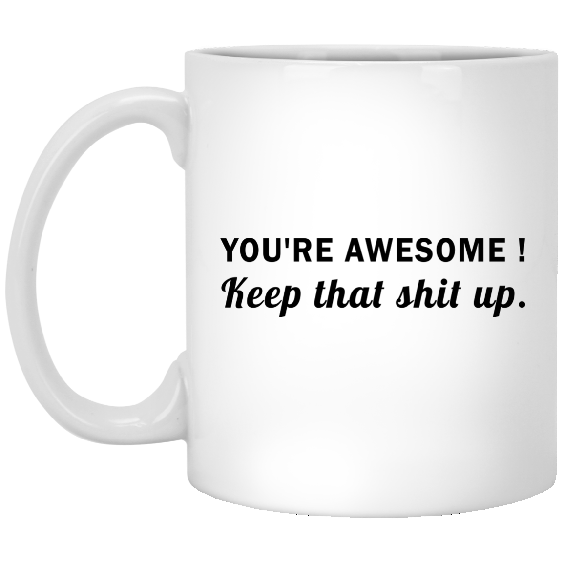 You're Awesome Keep That Shit Up Mugs