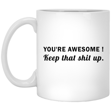 You're Awesome Keep That Shit Up Mugs