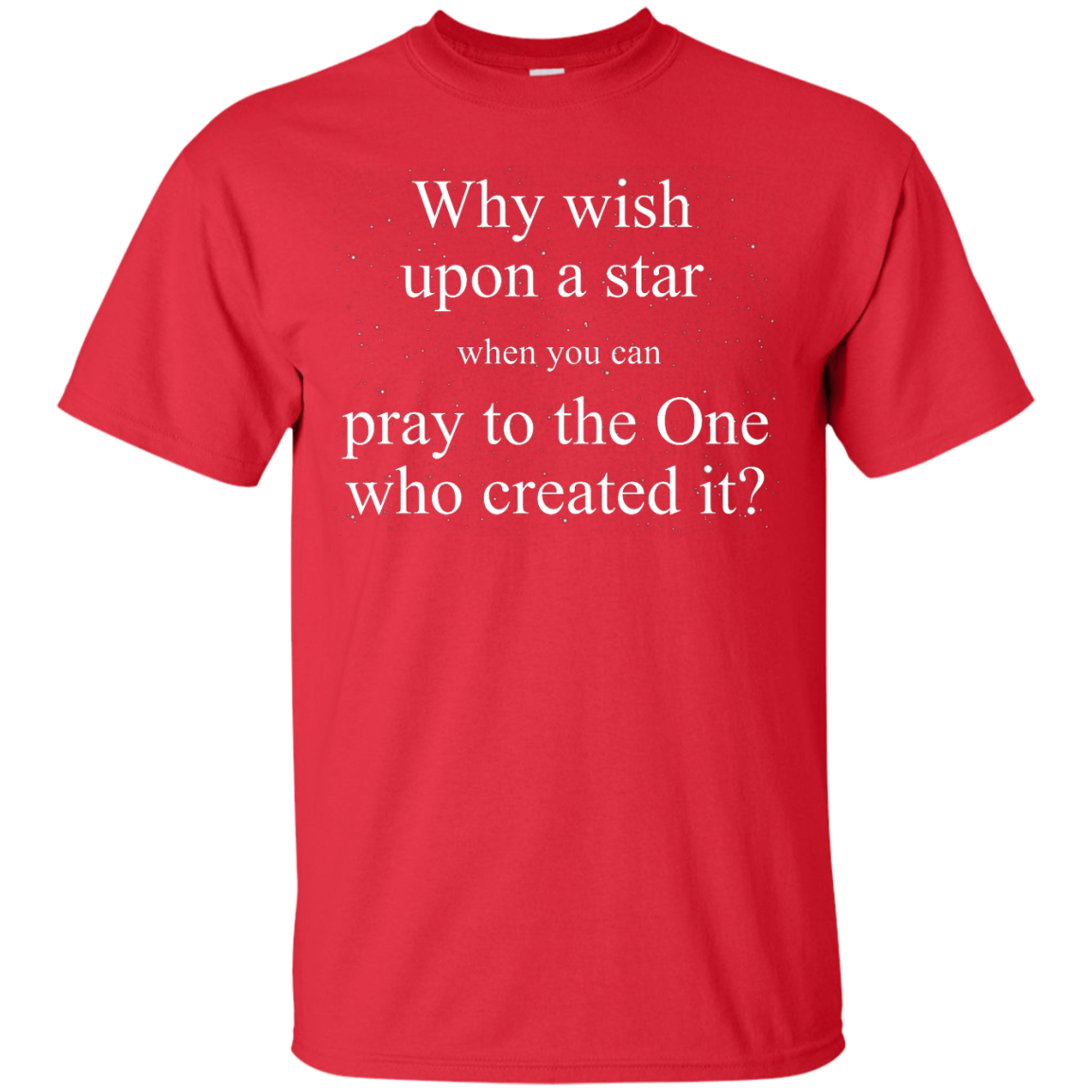 Why wish upon the star when you can pray to the one who created it shirt