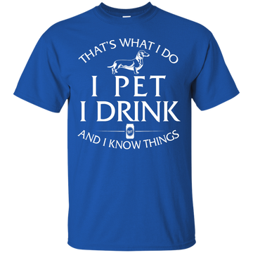 I Pet My Dachshund  I Drink and I Know Things Shirt, Hoodie, Tank