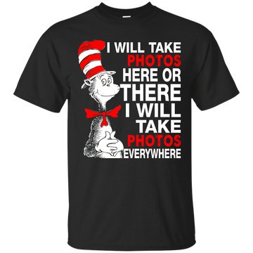 I will take photos here or there I will take photos everywhere t-shirt