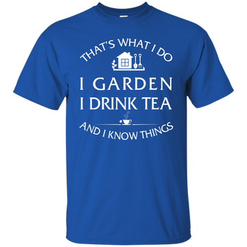 I Garden I Drink Tea and I Know Things Shirt, Hoodie, Tank