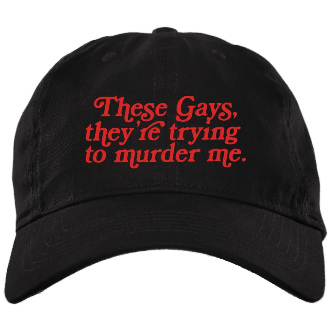 These Gays They're Trying To Murder Me Embroidered Brushed Twill Unstructured Dad Hat