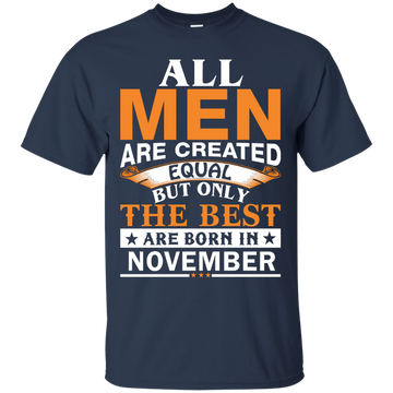 All Men Are Created Equal But Only The Best Are Born in November Shirt