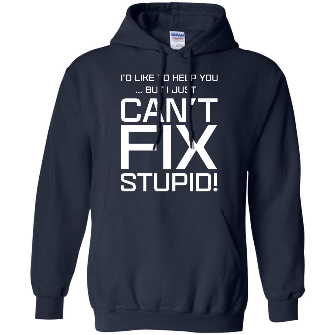 I'd Like To Help You, But I Just Can't Fix Stupid shirt, tank, hoodie