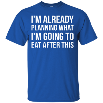 I'm already planning what I’m going to eat after this t-shirt