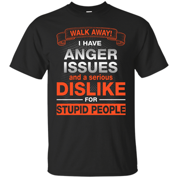 Walk Away I Have Anger Issues Dislike Stupid People shirt