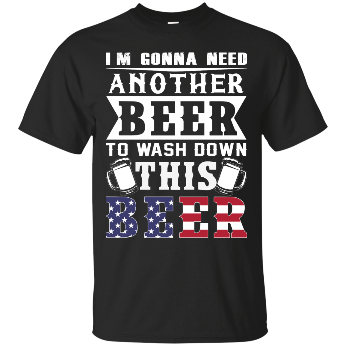 I'm Gonna Need Another Beer To Wash Down This Beer Shirt, Tank, Hoodie