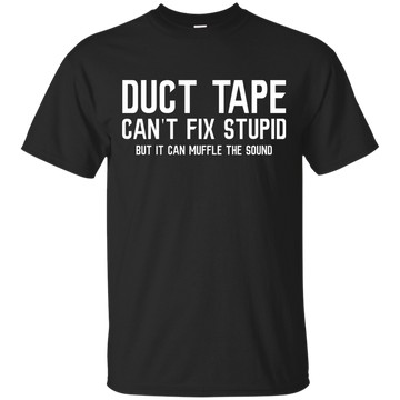 Duck tape can't fix stupid, but it can muffle the sound shirt, hoodie, tank