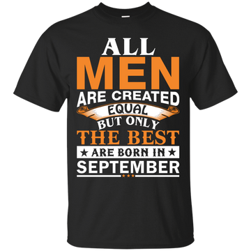 All Men Are Created Equal But Only The Best Are Born in September Shirt