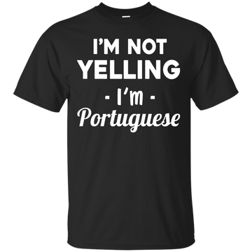I'm Not Yelling I'm Portuguese shirt, sweater, tank