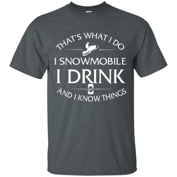 I snowmobile, I drink and I know things shirt, hoodie