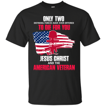 Veteran: Only Two Defining Forces Have Ever Offered To Die For You Shirt, Tank