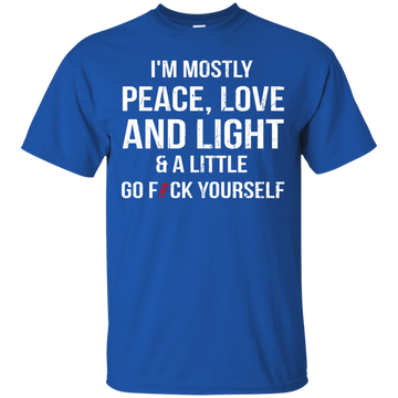 I'm Mostly Peace, Love And Light & A Little Go Fuck Yourself Shirt