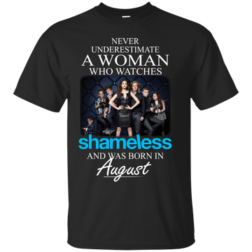 Never Underestimate A Woman Who Watches Shameless And Was Born In August shirt