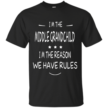 I'm the middle grandchild, I'm the reason we have rules shirt