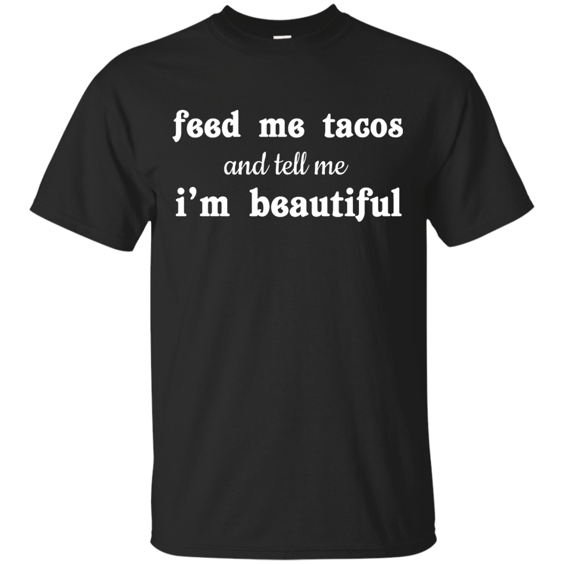 Feed Me Tacos and Tell Me I'm Beautiful shirt, tank