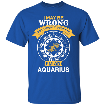 I May Be Wrong But I Highly Doubt It I'm An Aquarius Shirt, Hoodie, Tank