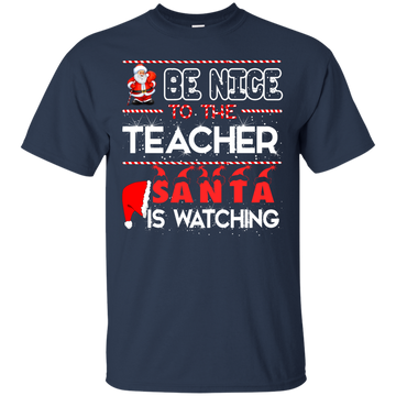Be Nice to the Teacher Santa is Watching Shirt, Hoodie, Tank