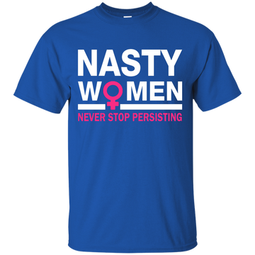 Nasty Women Never Stop Persisting Shirt, Hoodie, Tank: She Persisted