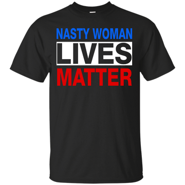 Nasty Woman Lives Matter Shirt, Hoodie, Tank