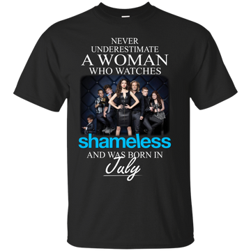 Never Underestimate A Woman Who Watches Shameless And Was Born In July shirt