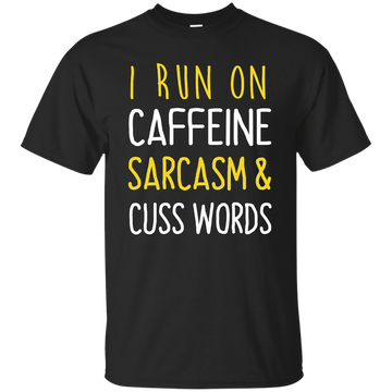 I Run On Caffeine Sarcasm and Cuss Words Tee/Hoodie/Tank