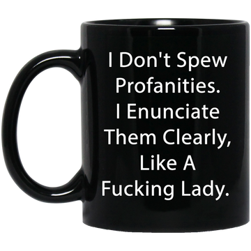 I don't spew profanities. I enunciate them clearly, like a fcking lady mugs