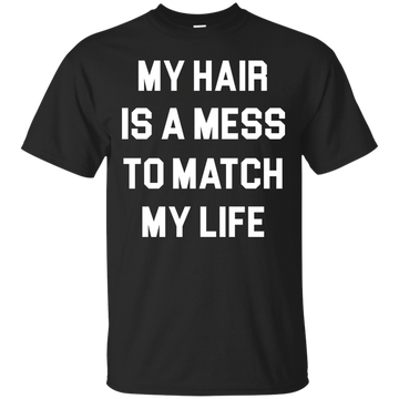 My Hair Is A Mess To Match My Life shirt, sweater, tank