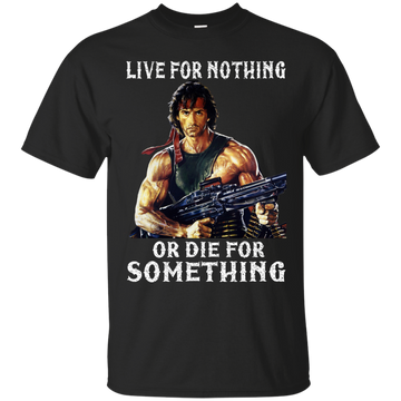 Rambo: Live For Nothing or Die for Something Shirt, Hoodie. Tank
