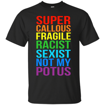 Super Callous Fragile Racist Sexist Not My POTUS shirt