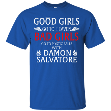 Damon Salvatore: Good Girls Go To Heaven Bad Girls Go To Mystic Falls shirt
