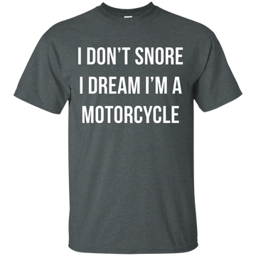 I don't snore I dream I'm a motorcycle shirt