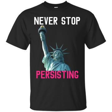 Never Stop Persisting Shirt, Hoodie, Tank: She Persisted